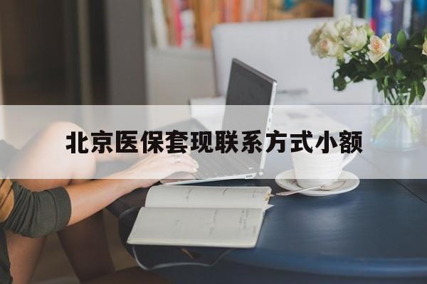 浙江最新北京医保套现联系方式小额方法分析(最方便真实的浙江北京医保提现比例是多少方法)