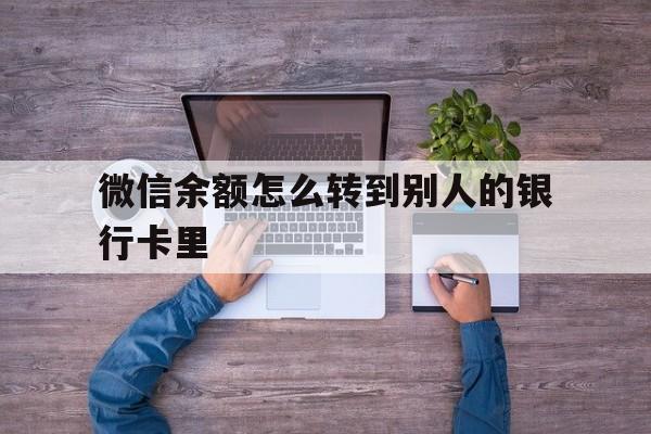 浙江最新微信余额怎么转到别人的银行卡里方法分析(最方便真实的浙江微信余额怎么给别人转到银行卡方法)