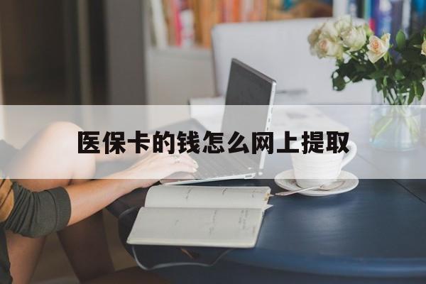 浙江最新医保卡的钱怎么网上提取方法分析(最方便真实的浙江医保余额怎么提取到银行卡方法)