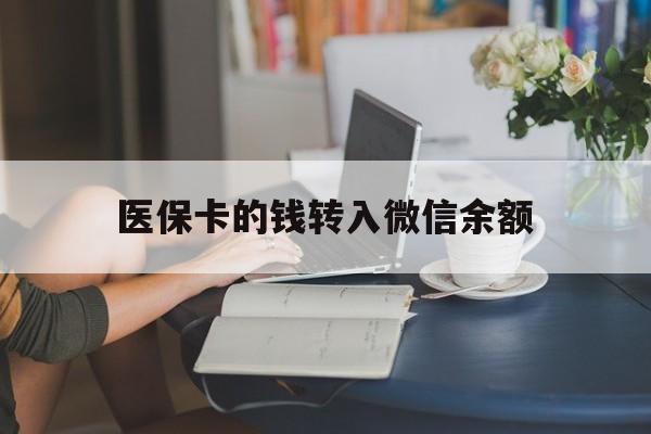 浙江最新医保卡的钱转入微信余额方法分析(最方便真实的浙江医保卡的钱转入微信余额的步骤和注意事项方法)