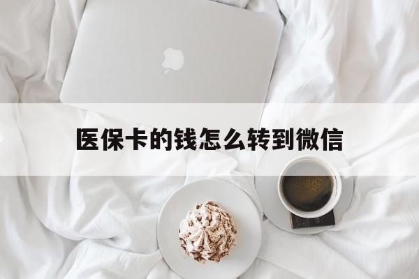 浙江最新医保卡的钱怎么转到微信方法分析(最方便真实的浙江医保卡有几千块钱怎么取出来方法)