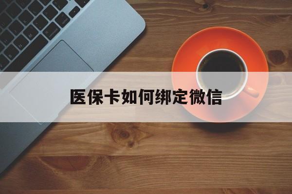 浙江最新医保卡如何绑定微信方法分析(最方便真实的浙江小孩的医保卡如何绑定微信方法)