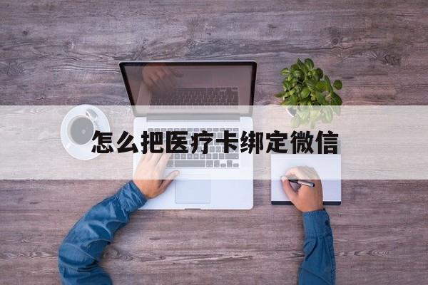 浙江最新怎么把医疗卡绑定微信方法分析(最方便真实的浙江医保卡怎么绑定微信方法)